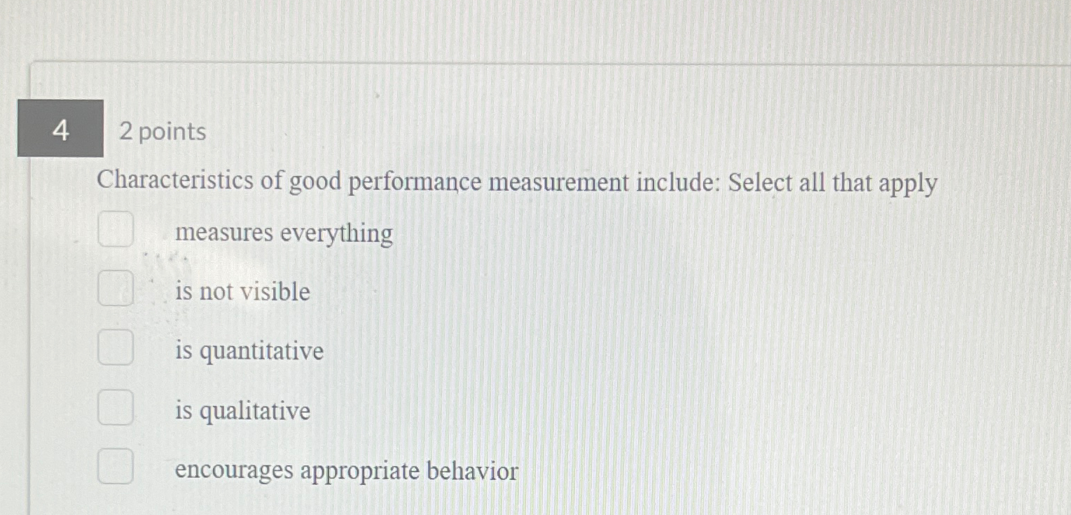  2 points Characteristics of good performance measurement include: Select all that