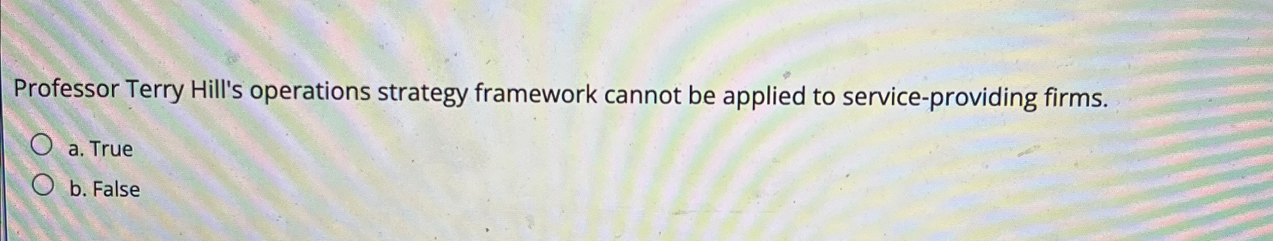  Professor Terry Hill's operations strategy framework cannot be applied to service-providing