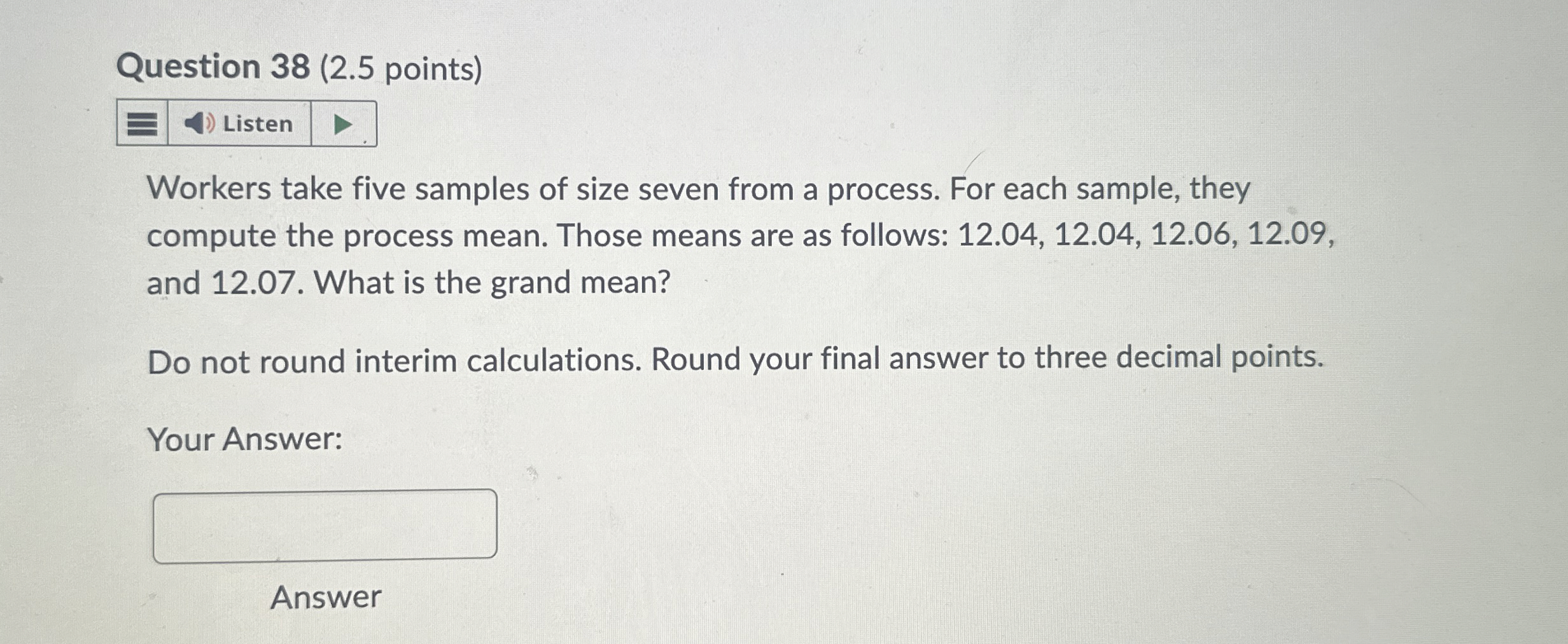  Question 38(2.5 points) Workers take five samples of size seven from