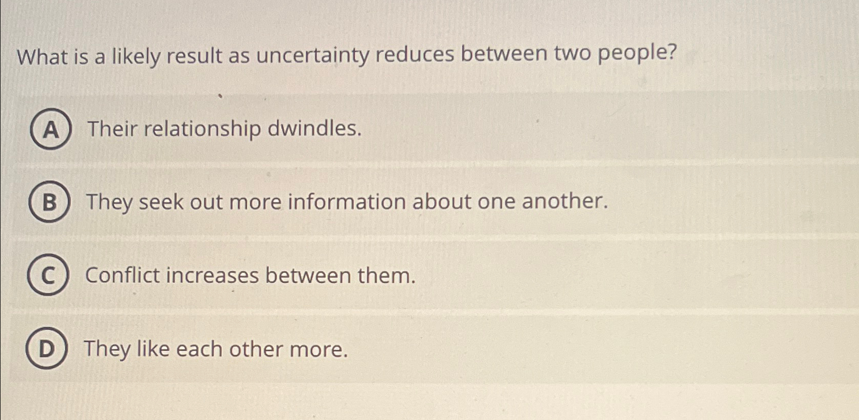 What is a likely result as uncertainty reduces between two people?