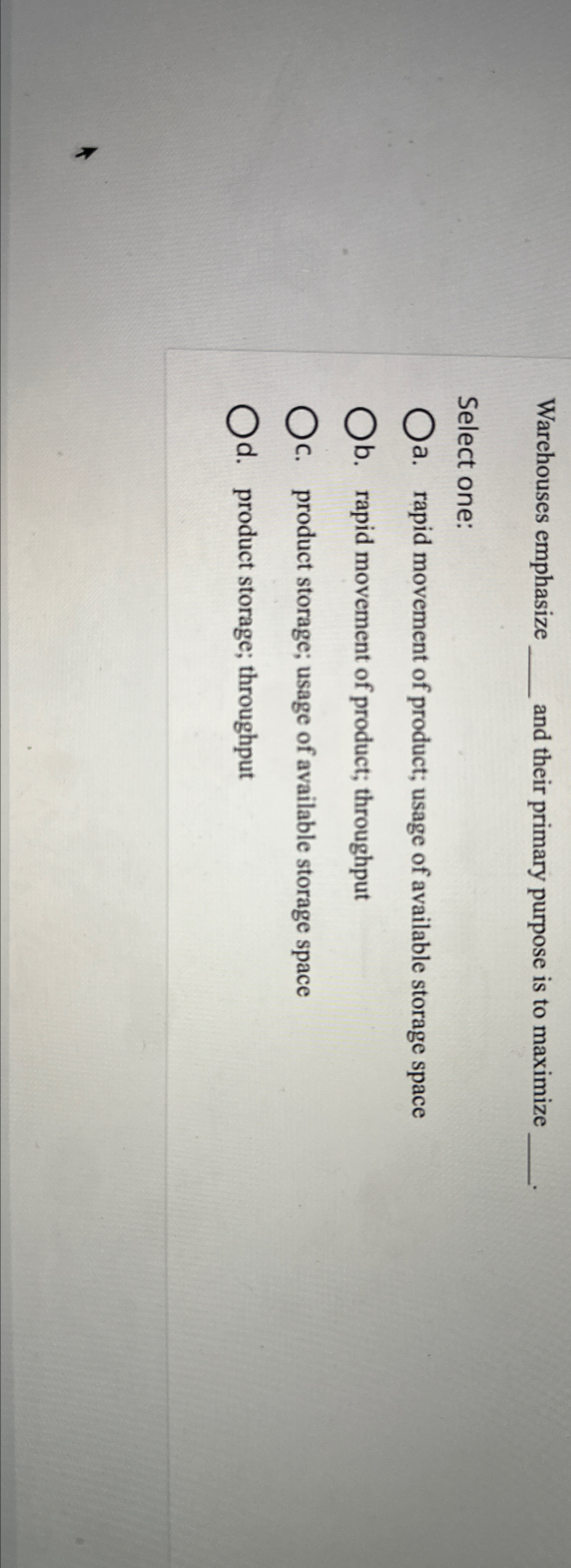  Warehouses emphasize and their primary purpose is to maximize Select one:
