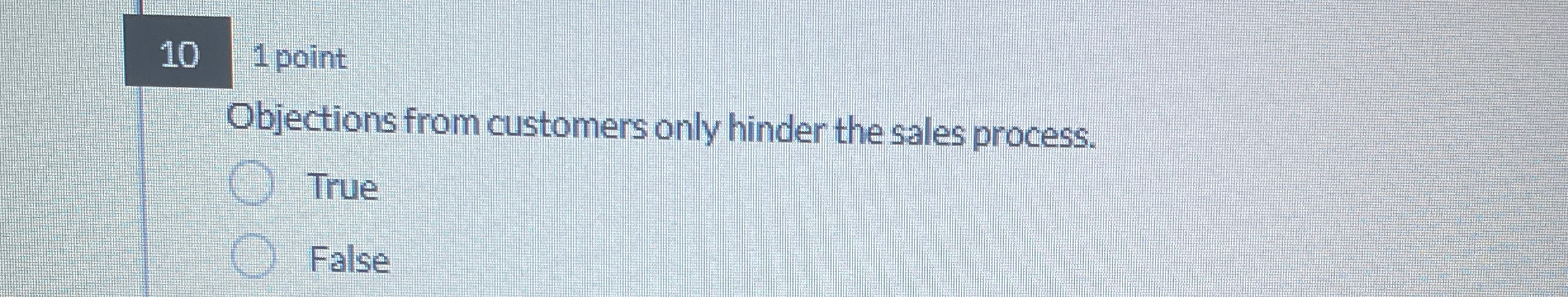  10 1 point Objections from customers only hinder the sales process.