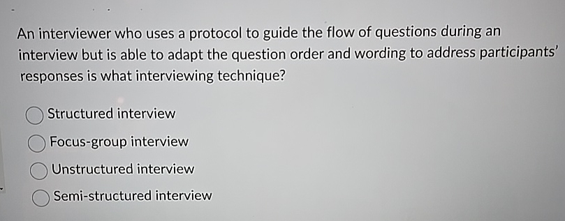  An interviewer who uses a protocol to guide the flow of