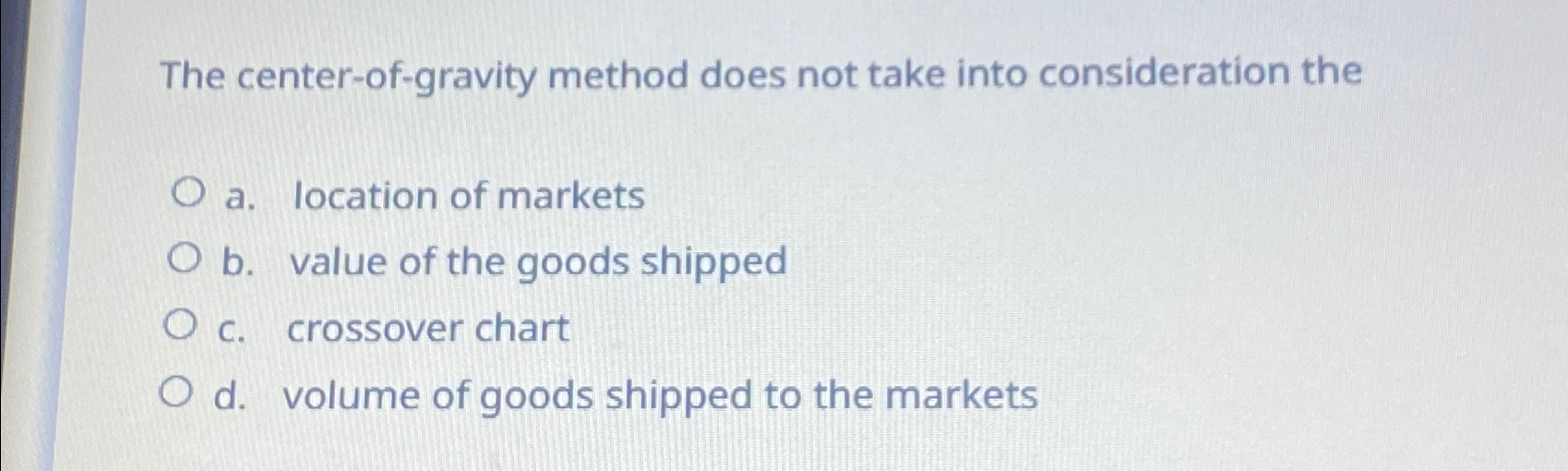  The center-of-gravity method does not take into consideration the a. location