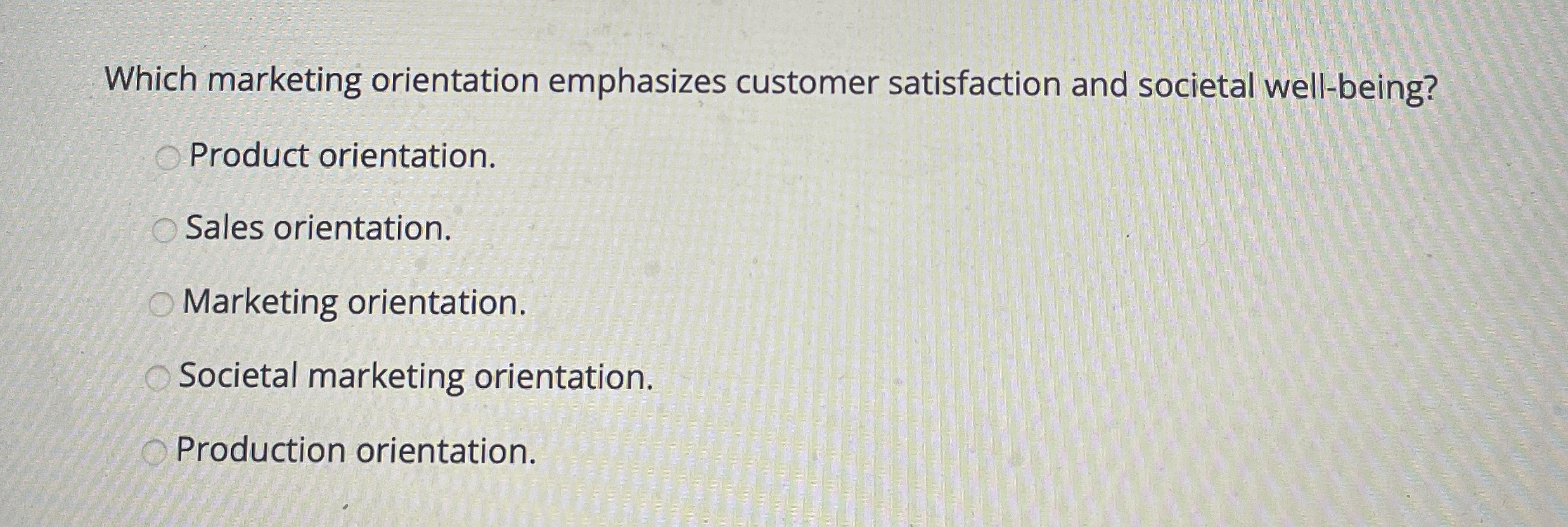 Which marketing orientation emphasizes customer satisfaction and societal well-being? Product orientation.
