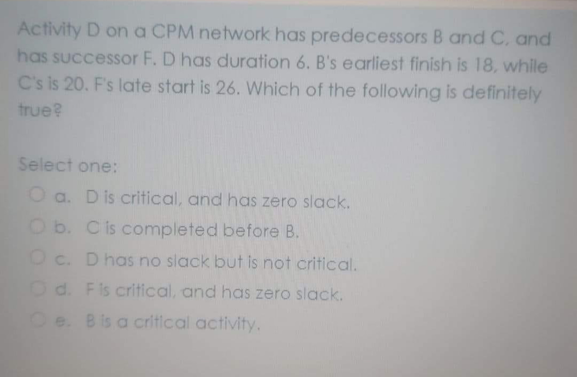  Activity D on a CPM network has predecessors B and C,