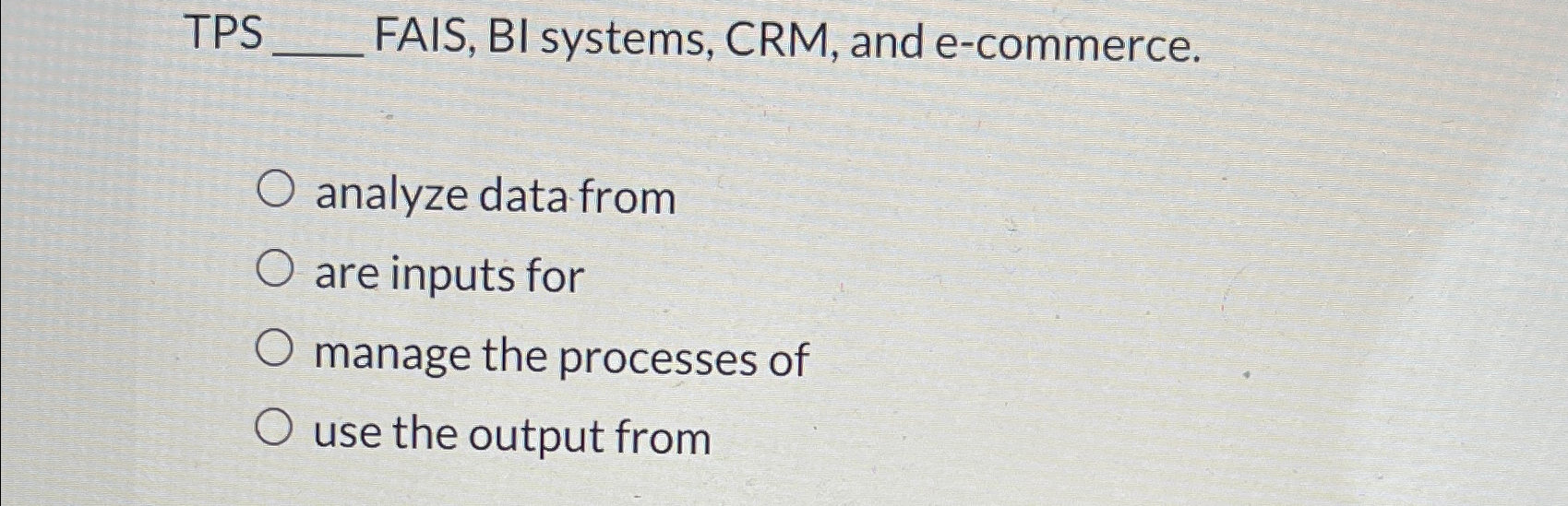  TPS FAIS, BI systems, CRM, and e-commerce. analyze data from are