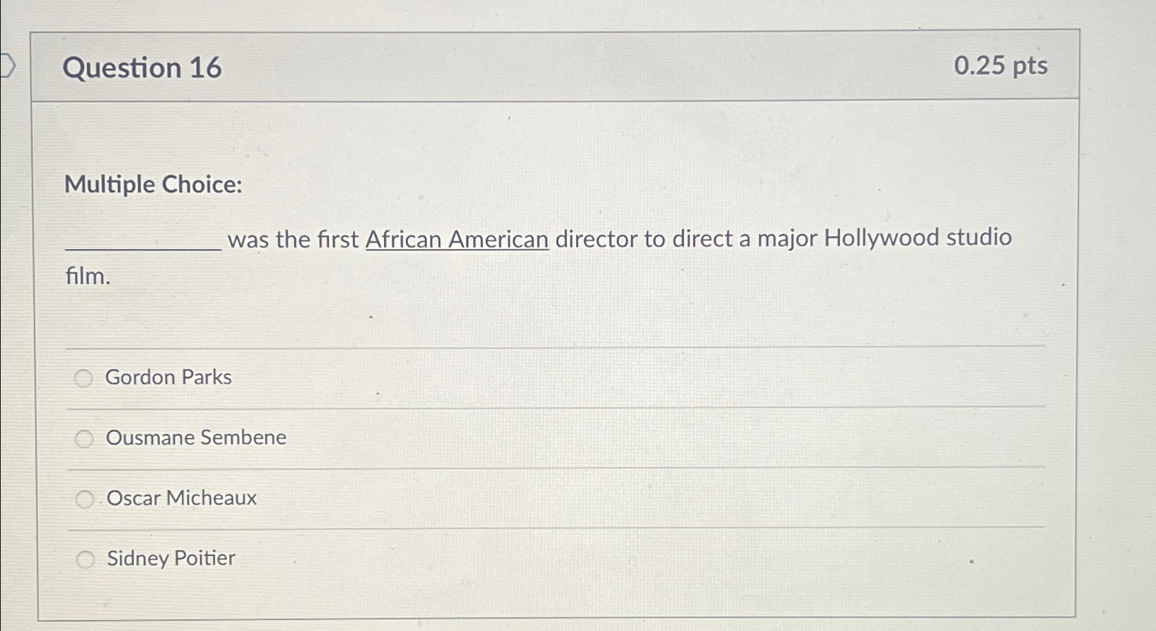  Question 16 0.25pts Multiple Choice: was the first African American director