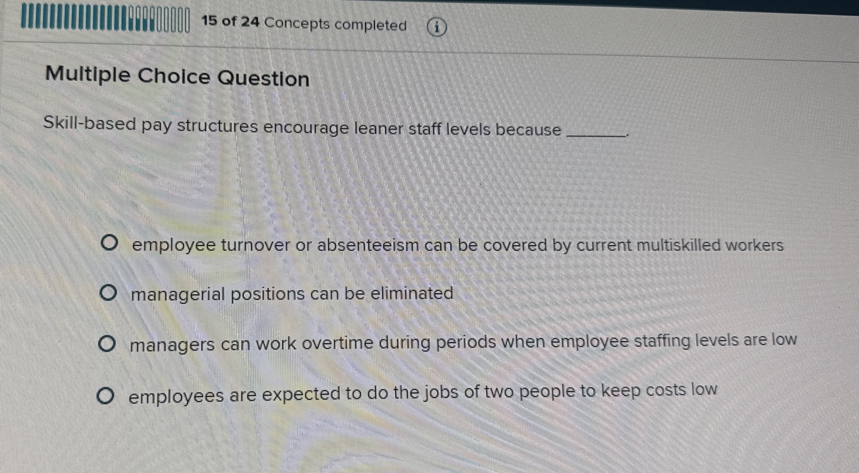  Multiple Choice Question Skill-based pay structures encourage leaner staff levels because