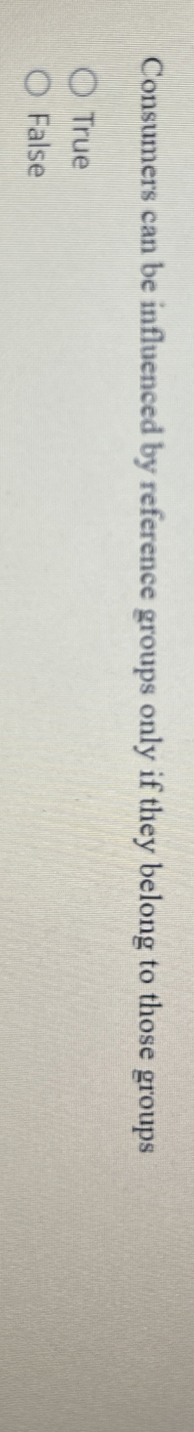  Consumers can be influenced by reference groups only if they belong
