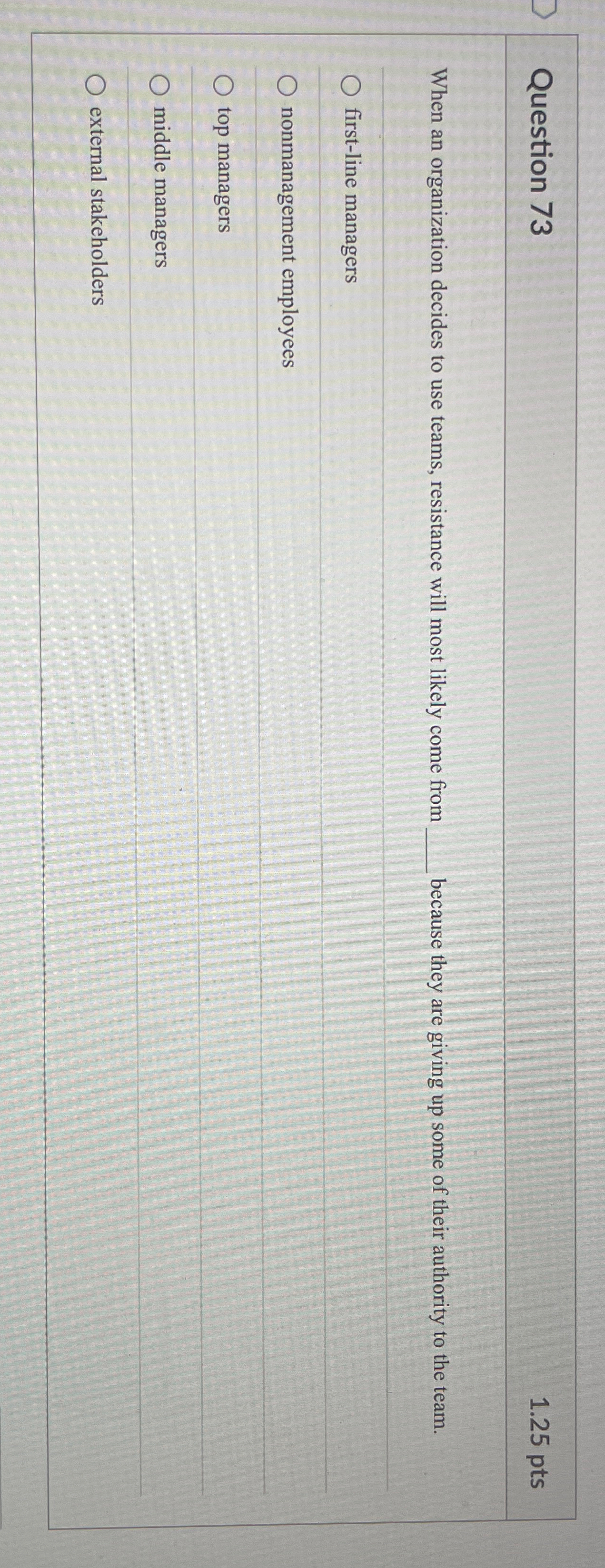 Question 73 1.25 pts When an organization decides to use teams,