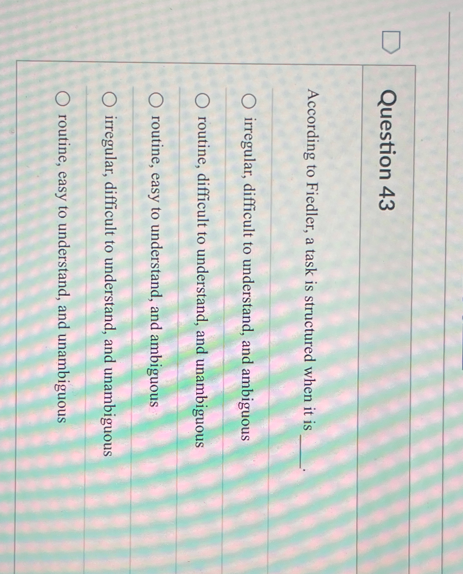 Question 43 According to Fiedler, a task is structured when it