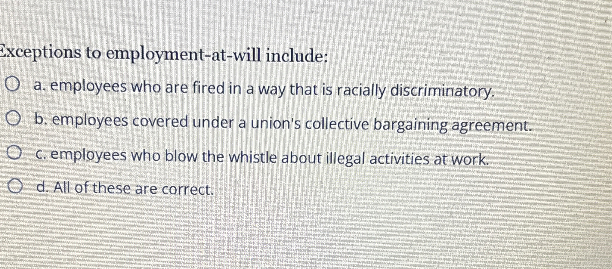  Exceptions to employment-at-will include: a. employees who are fired in a