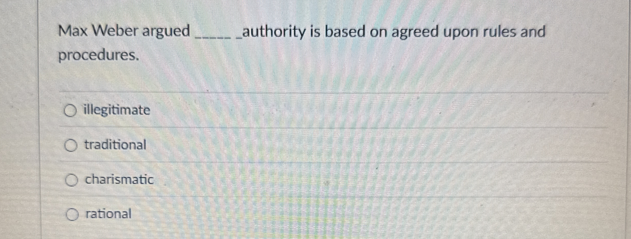  Max Weber argued authority is based on agreed upon rules and