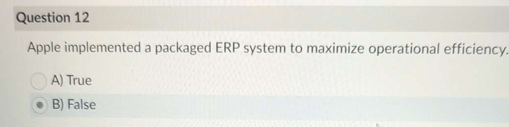  Apple implemented a packaged ERP system to maximize operational efficiency. A)