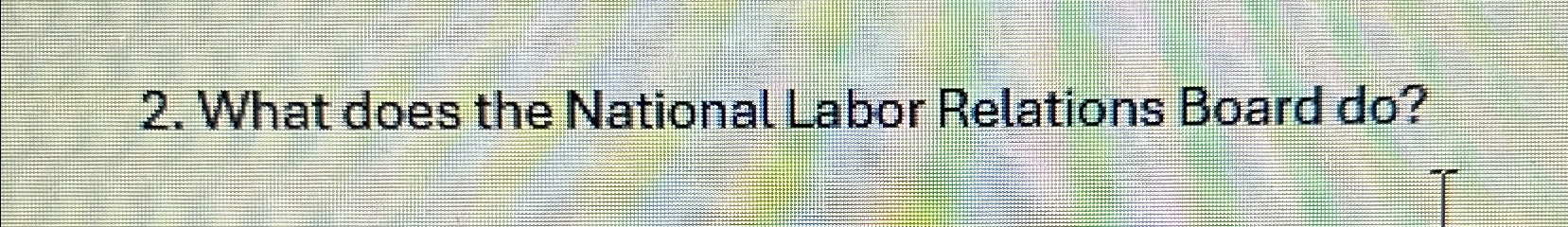  What does the National Labor Relations Board do? 