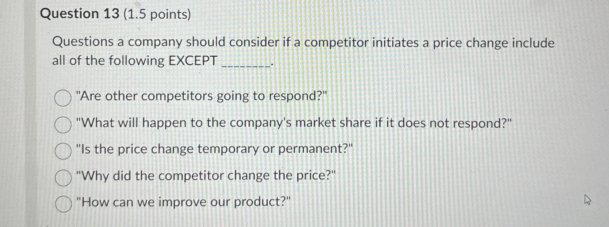  Question 13(1.5 points) Questions a company should consider if a competitor