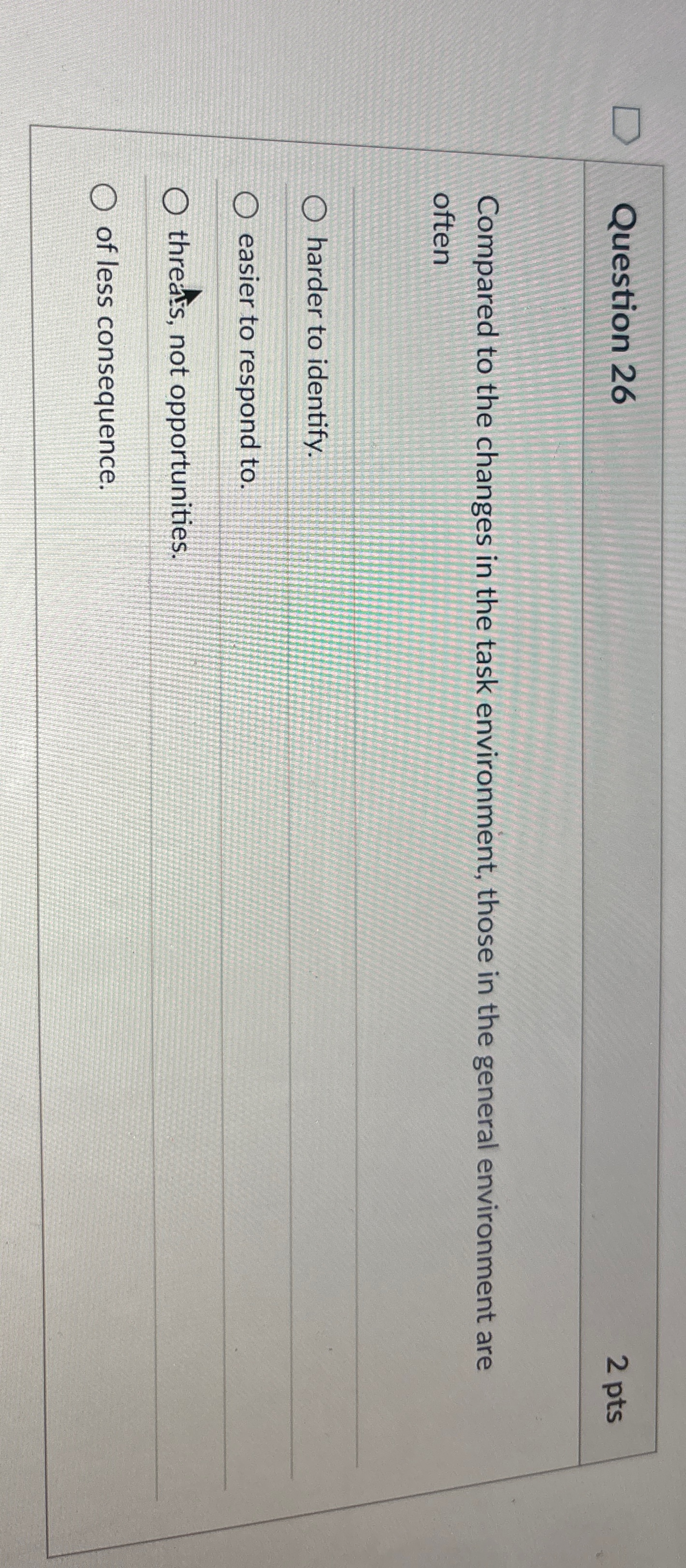  Question 26 Compared to the changes in the task environment, those