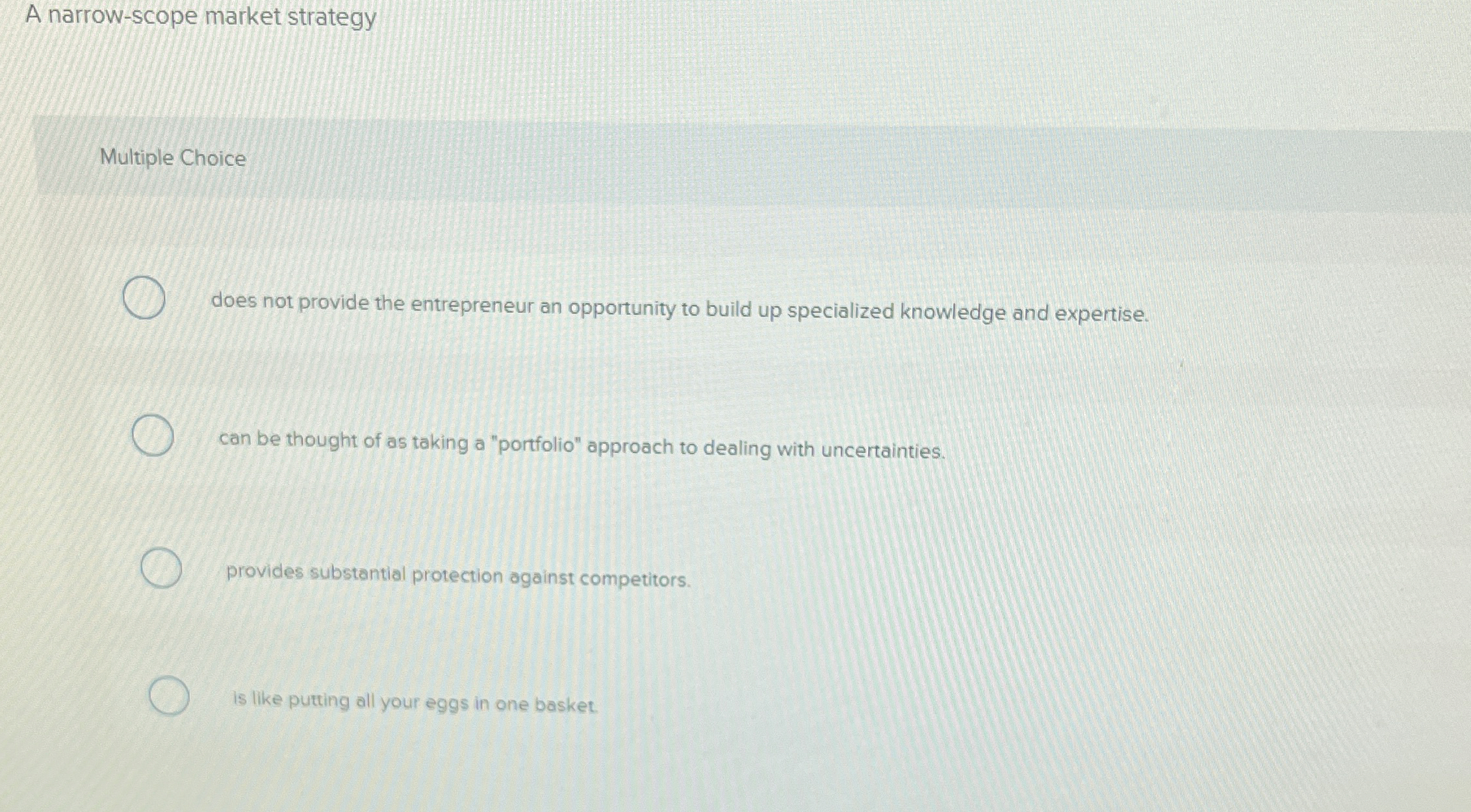  A narrow-scope market strategy Multiple Choice does not provide the entrepreneur