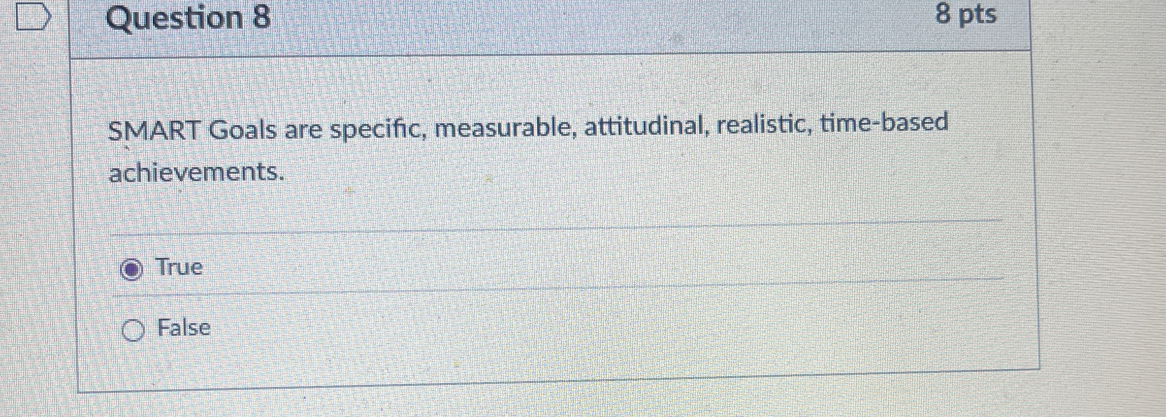  Question 8 SMART Goals are specific, measurable, attitudinal, realistic, time-based achievements.