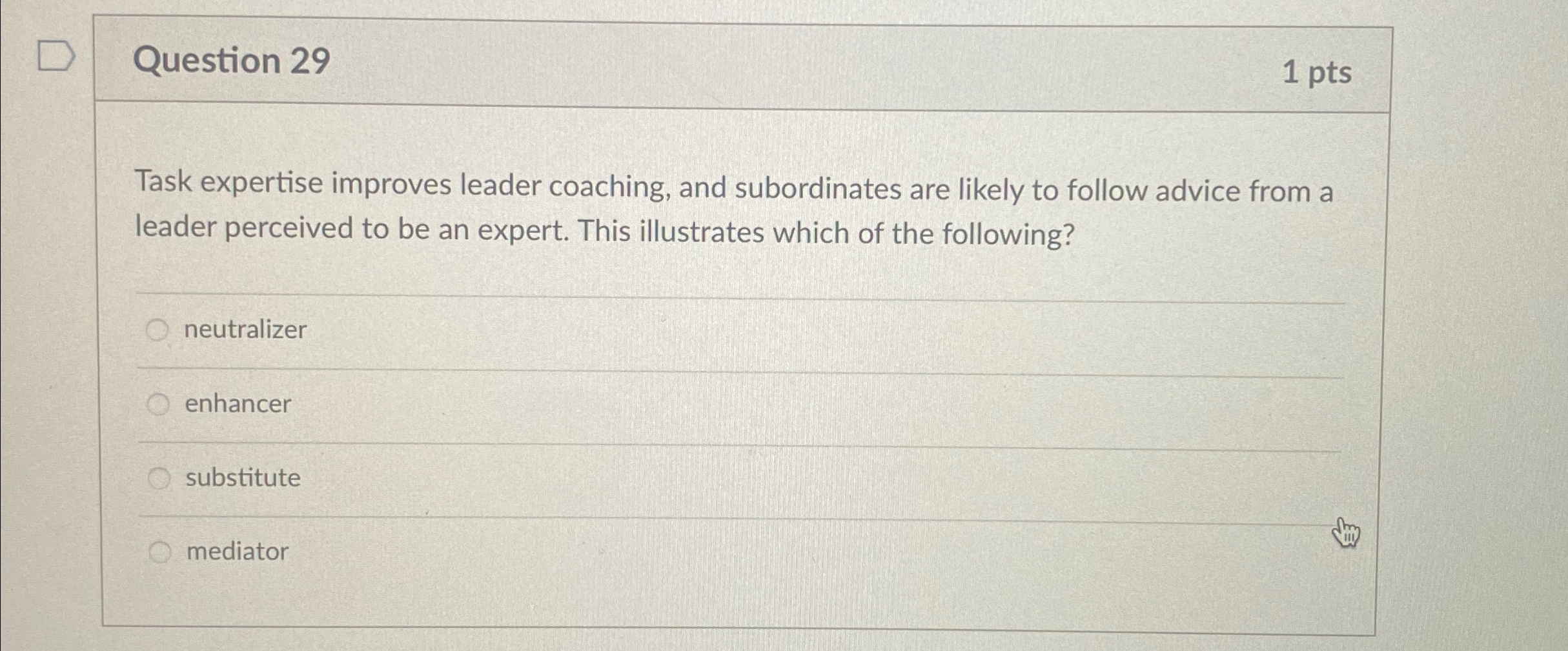 Question 29 1pts Task expertise improves leader coaching, and subordinates are