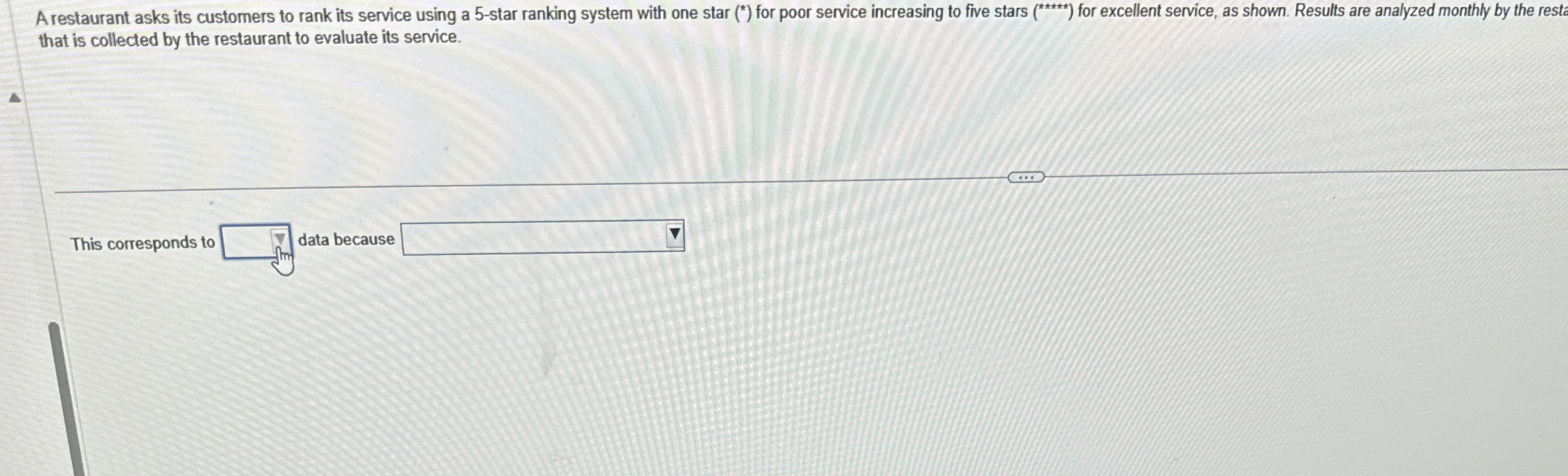  A restaurant asks its customers to rank its service using a