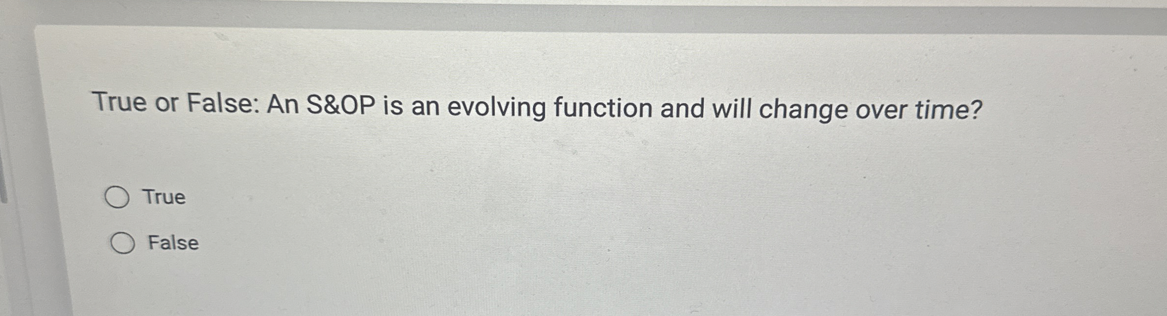  True or False: An S&OP is an evolving function and will