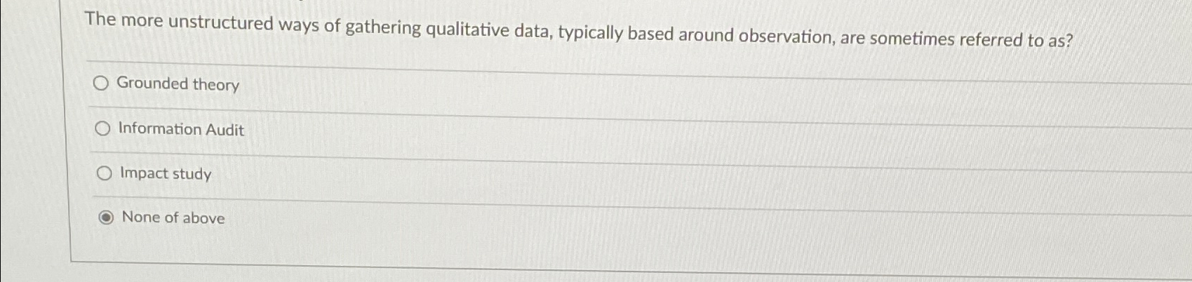  The more unstructured ways of gathering qualitative data, typically based around