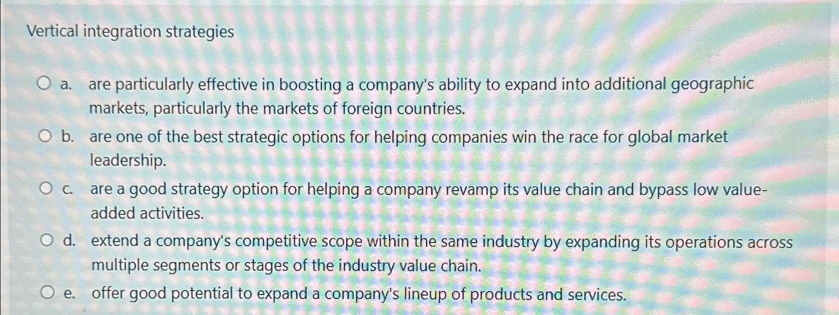  Vertical integration strategies a. are particularly effective in boosting a company's