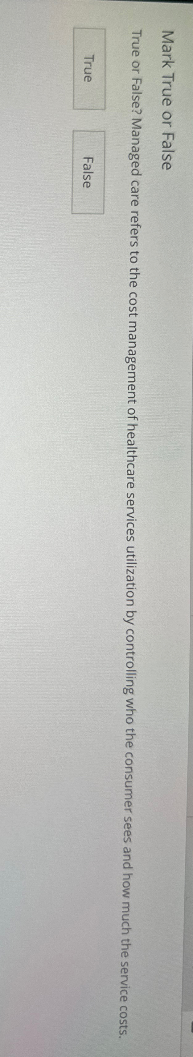  Mark True or False True or False? Managed care refers to