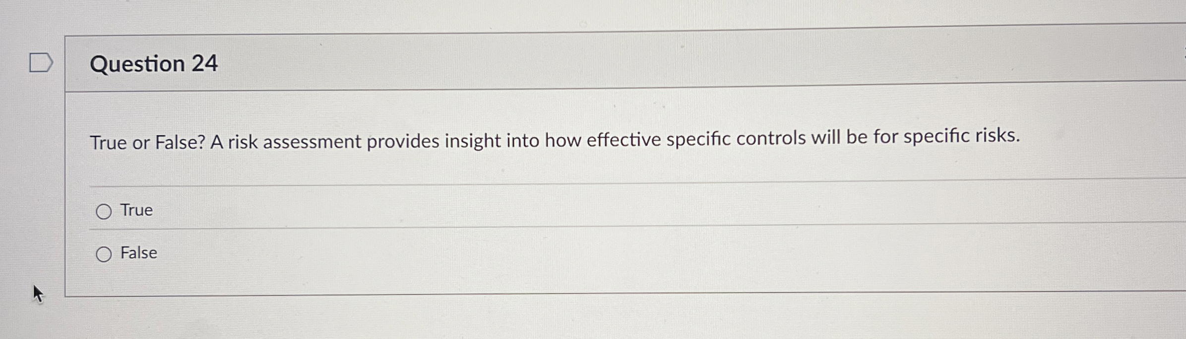  Question 24 True or False? A risk assessment provides insight into