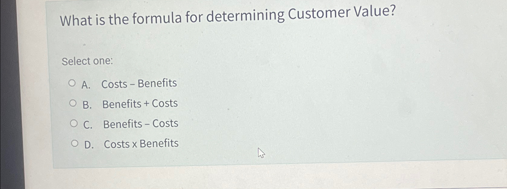 What is the formula for determining Customer Value? Select one: A.
