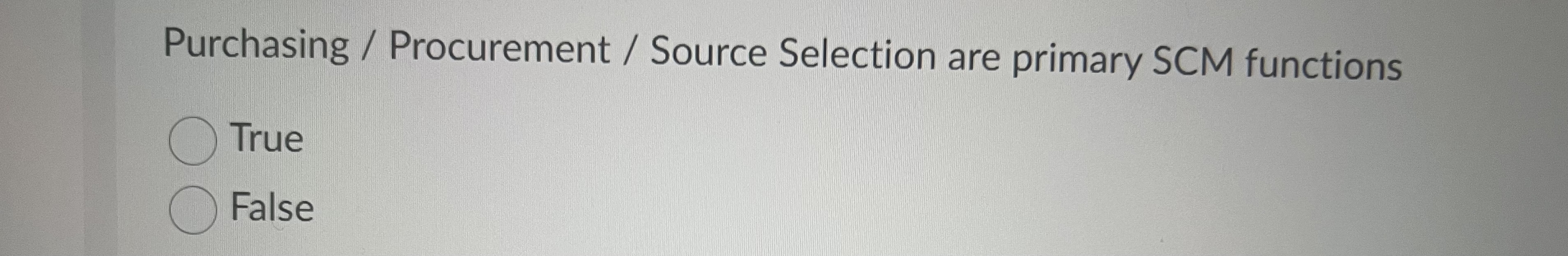  Purchasing / Procurement / Source Selection are primary SCM functions True
