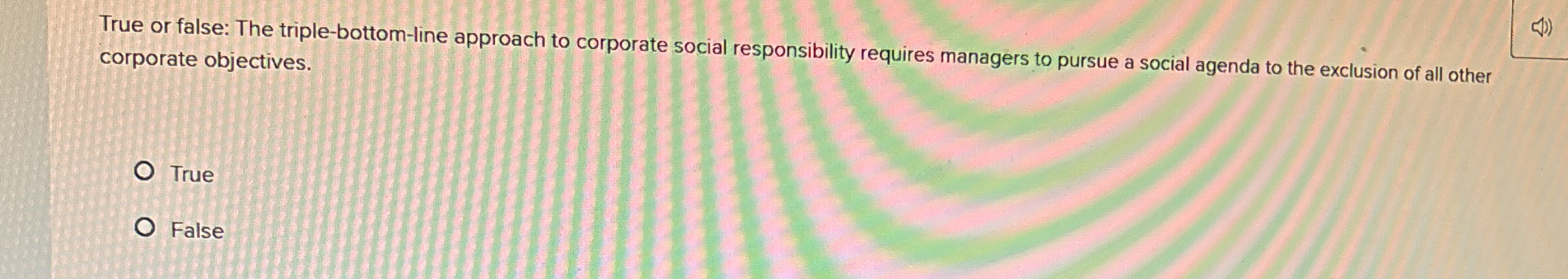  True or false: The triple-bottom-line approach to corporate social responsibility requires