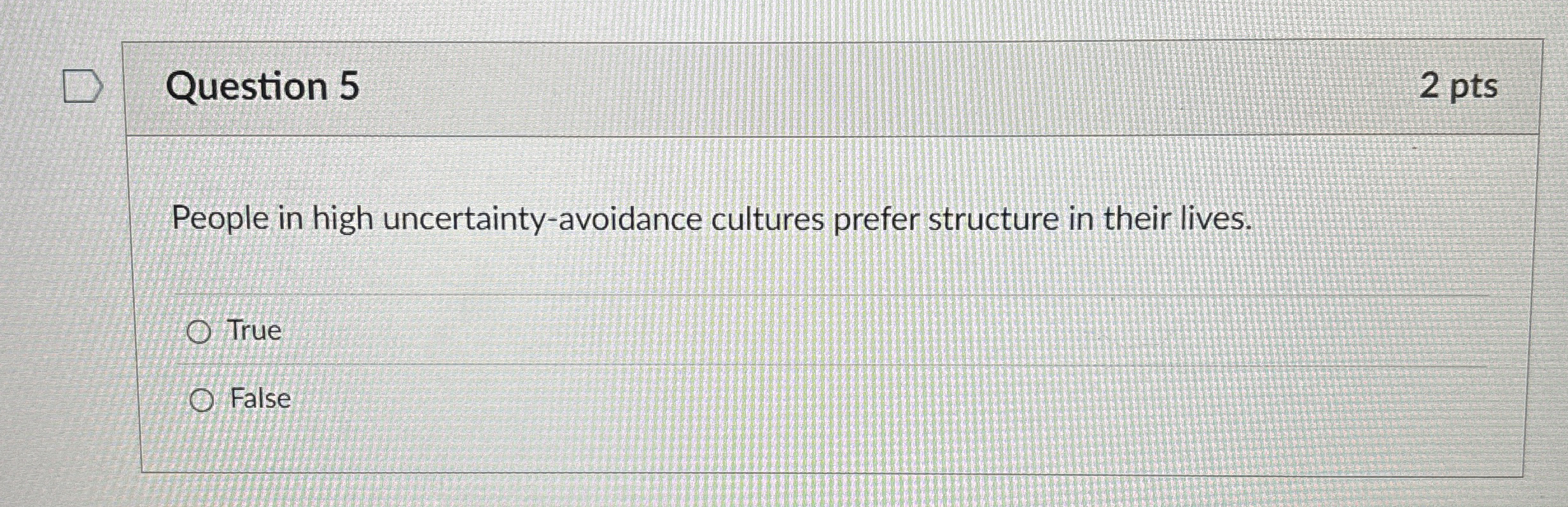  Question 5 People in high uncertainty-avoidance cultures prefer structure in their