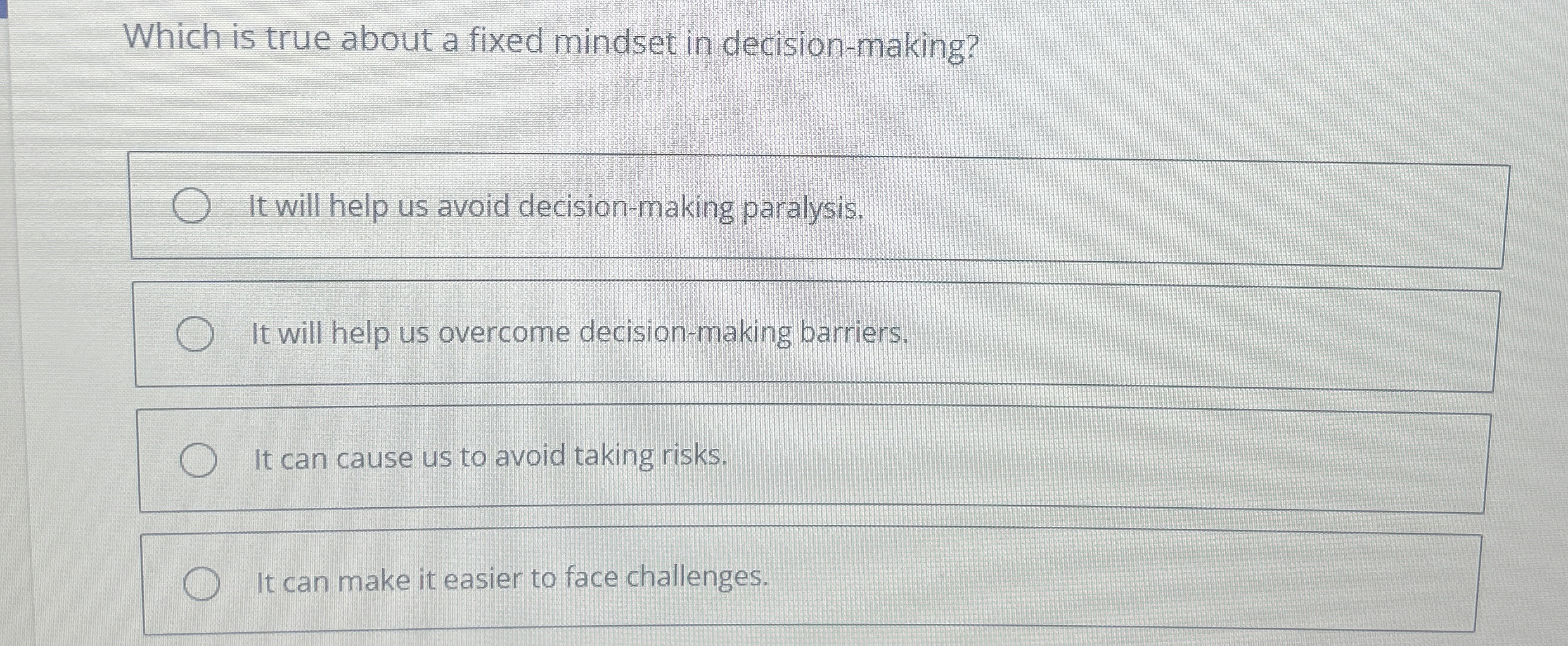  Which is true about a fixed mindset in decision-making? It will