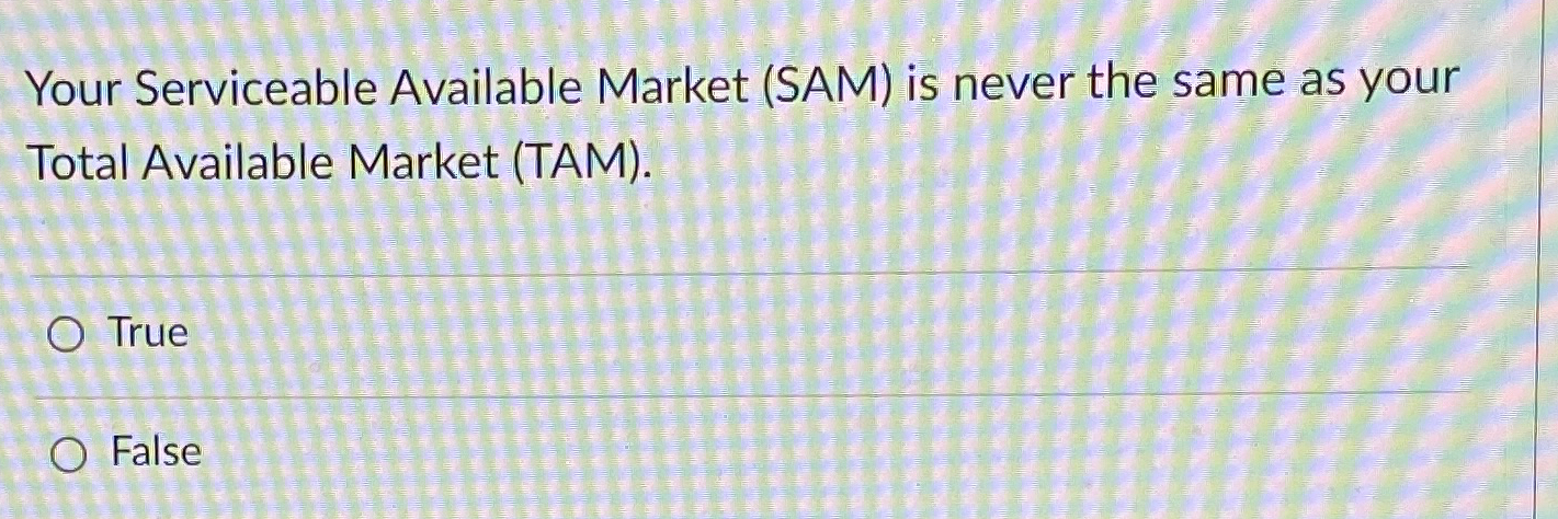  Your Serviceable Available Market (SAM) is never the same as your