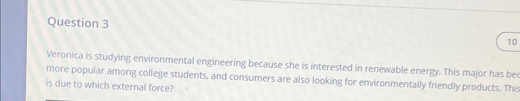  Question 3 Veronica is studying environmental engineering because she is interested