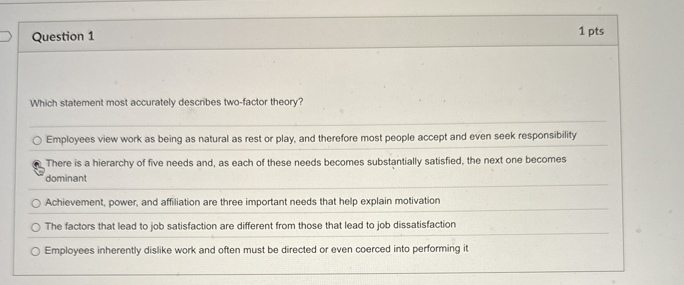  Question 1 Which statement most accurately describes two-factor theory? Employees view