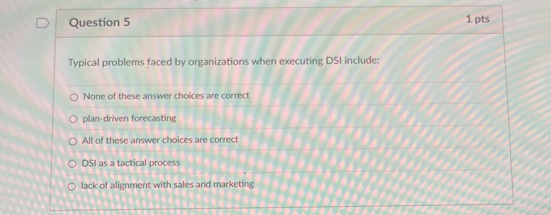  Question 5 Typical problems faced by organizations when executing DSI include:
