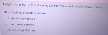  Analysis such as PESTLE to evaluate the general environment typically will
