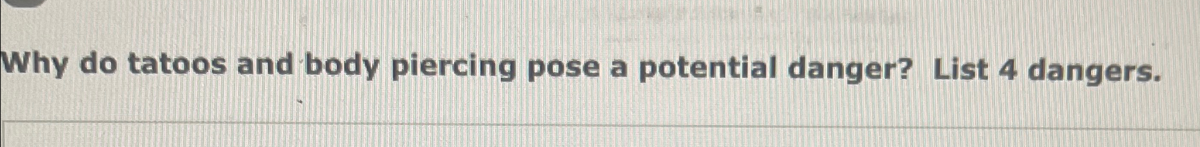  Why do tatoos and body piercing pose a potential danger? List