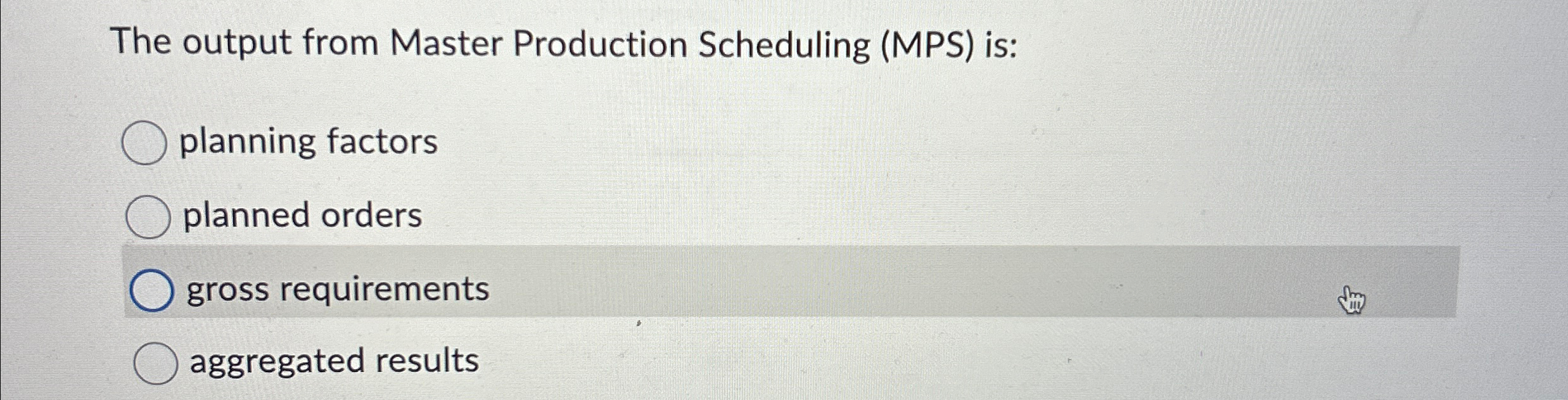  The output from Master Production Scheduling (MPS) is: planning factors planned