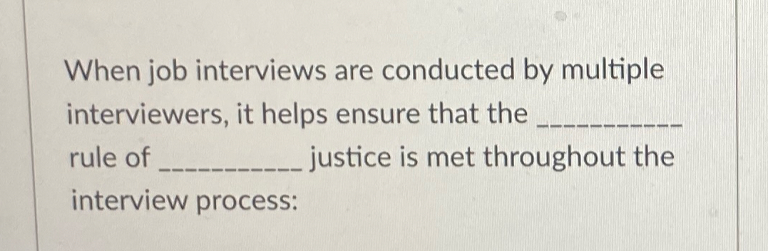  When job interviews are conducted by multiple interviewers, it helps ensure