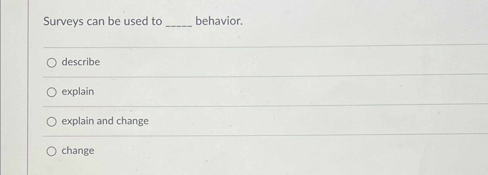  Surveys can be used to behavior. describe explain explain and change