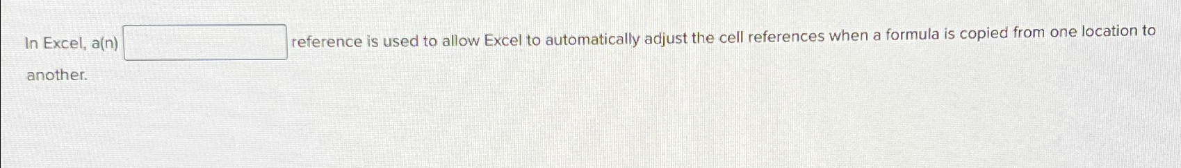  In Excel, a(n) reference is used to allow Excel to automatically