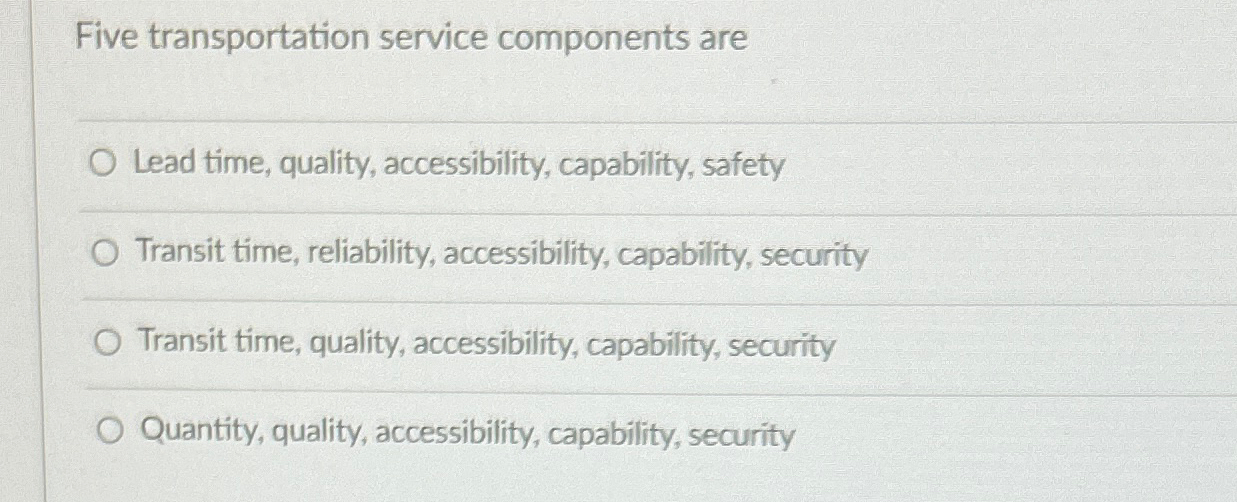  Five transportation service components are Lead time, quality, accessibility, capability, safety