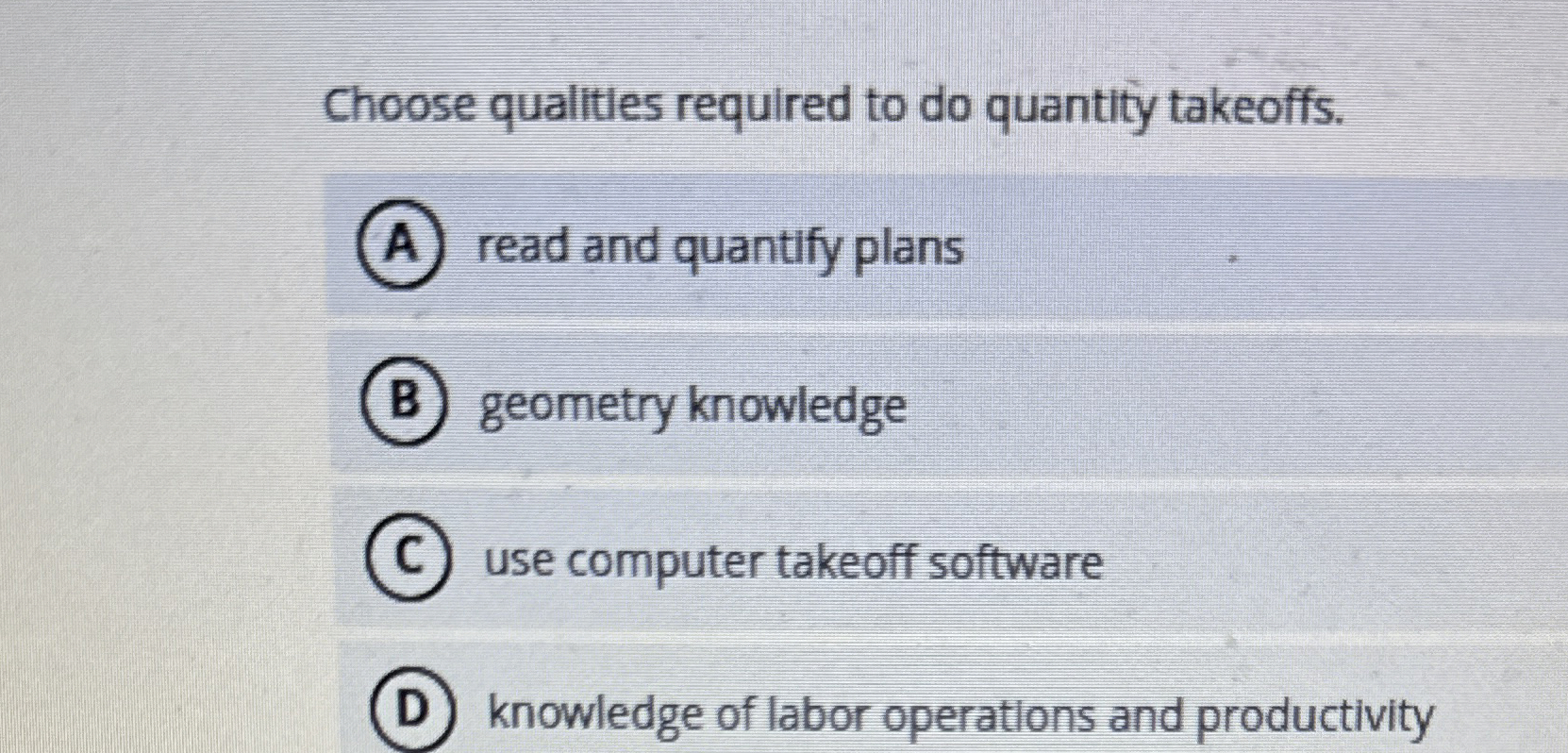  Choose qualitles required to do quantity takeoffs. read and quantify plans