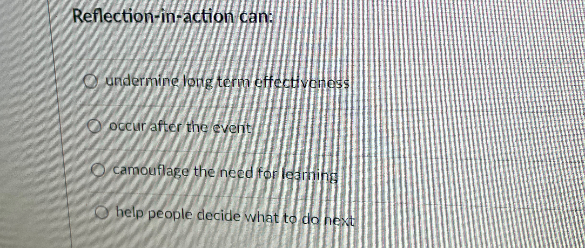  Reflection-in-action can: undermine long term effectiveness occur after the event camouflage