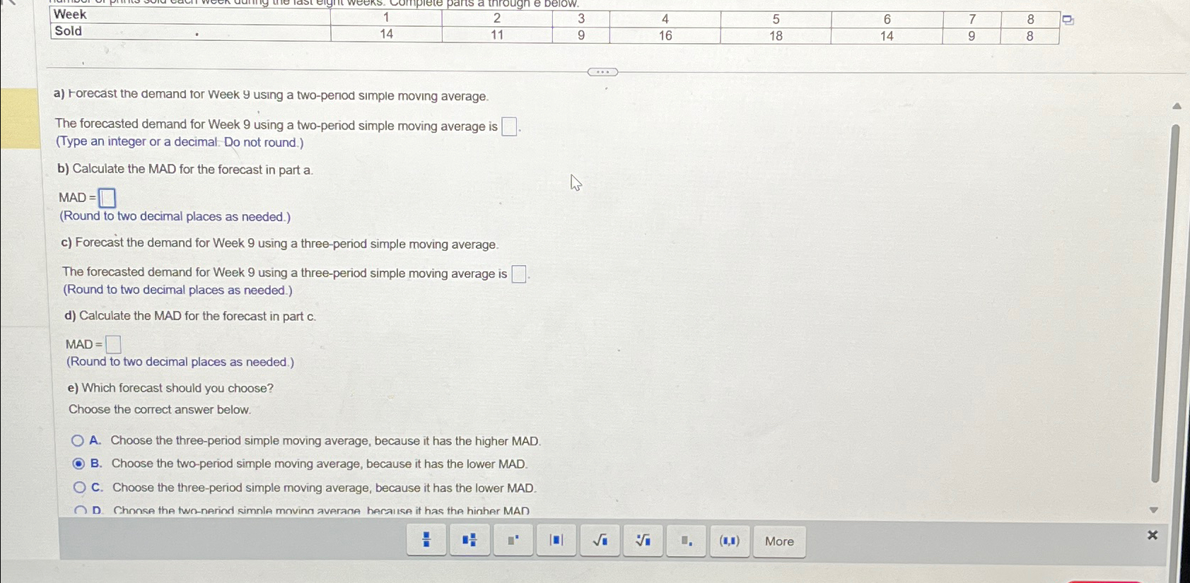  \table[[Week,1,2,3,4,5,6,7,8],[Sold,14,11,9,16,18,14,9,8]] a) rorecast the demand tor week y using a two-penod